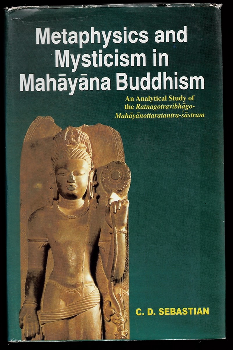 Metaphysics and Mysticism Mahayana Buddhism: an Analytical Study of the Ratna Gotra Vibhago- Mahayanttara Tantra- Sastram [Hardcover] C D Sebastian