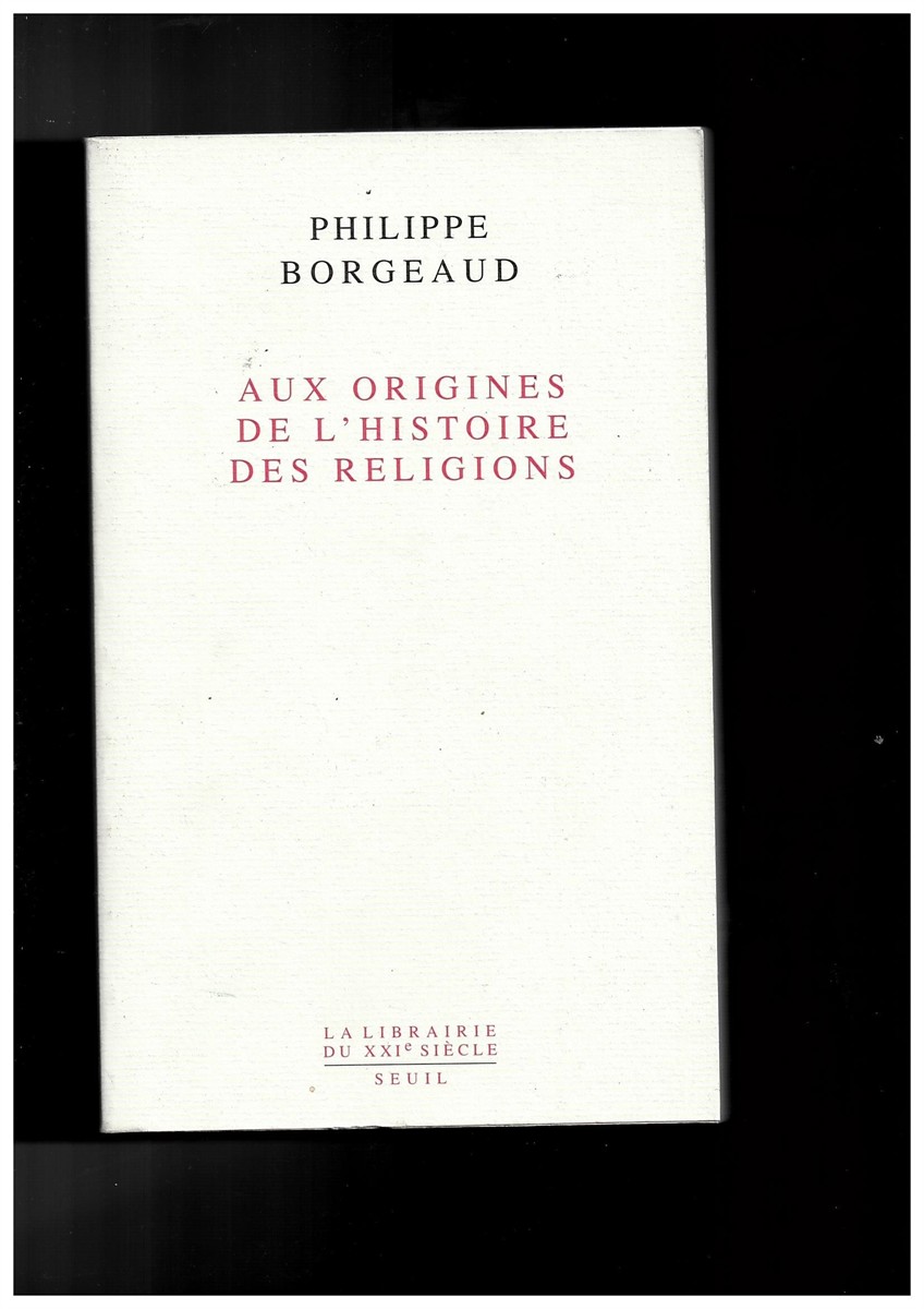 BORGEAUD, PHILIPPE - Aux Origines de L'Histoire Des Religions (1) (la Librairie Du Xxie Sicle) Borgeaud, Philippe