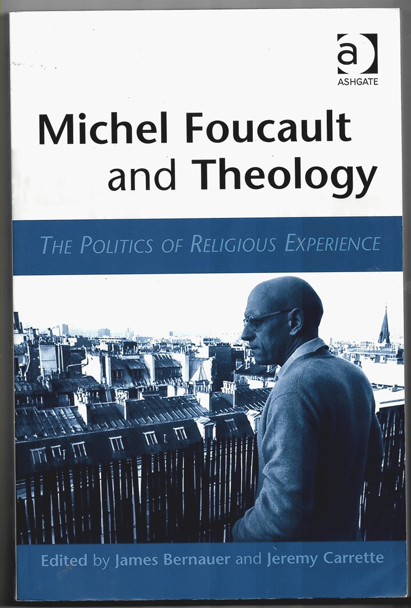 BERNAUER, JAMES AND CARRETTE, JEREMY - Michel Foucault and Theology: The Politics of Religious Experience Bernauer, James and Carrette, Jeremy