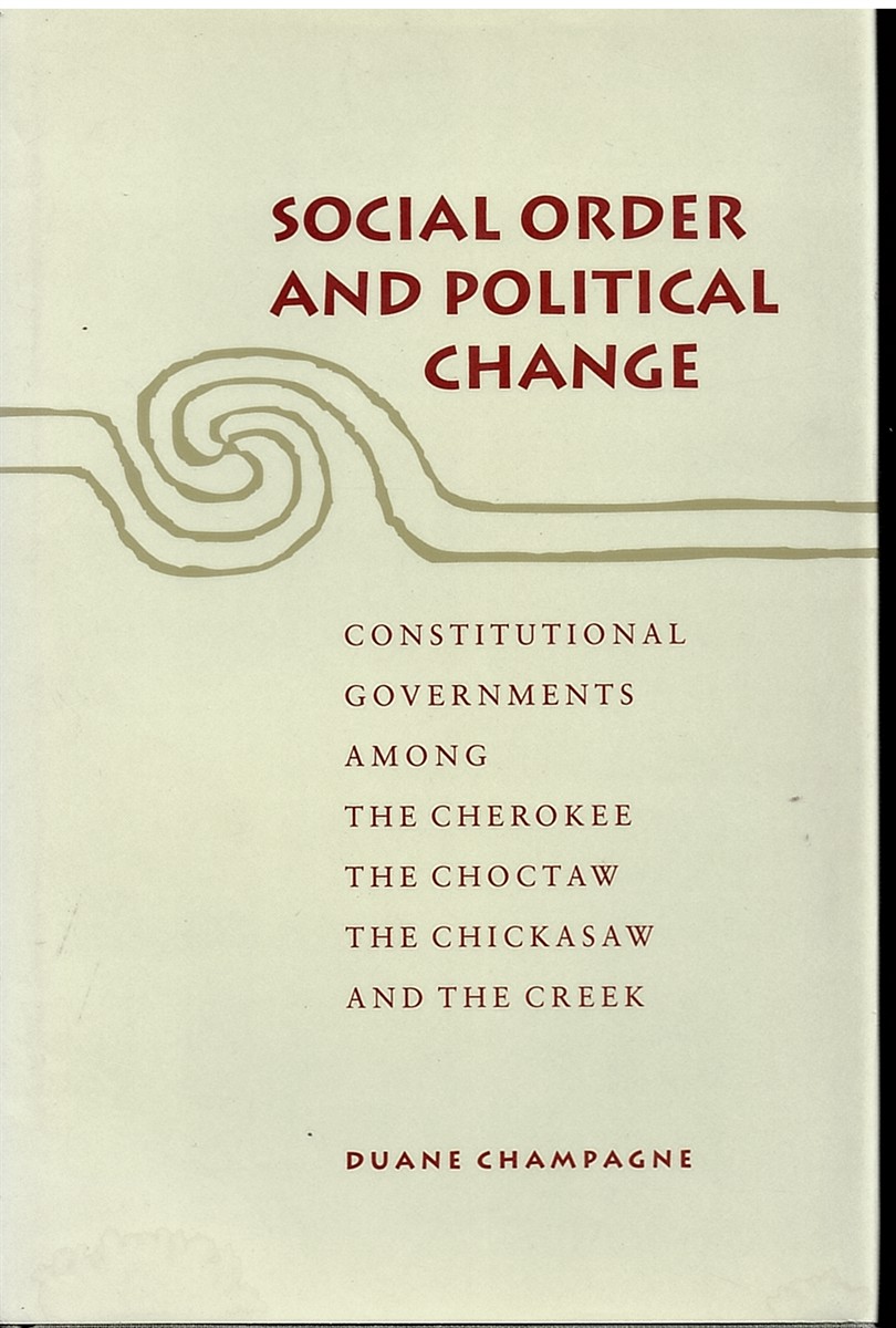 CHAMPAGNE, DUANE - Social Order and Political Change - Constitutional Governments Among the Cherokee, the Choctaw, the Chickasaw, and the Creek