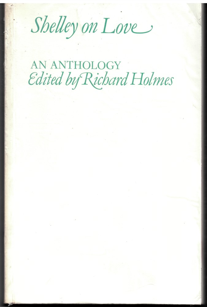 SHELLEY, PERCY BYSSHE & RICHARD HOLMES (EDITOR) - Shelley on Love: An Anthology
