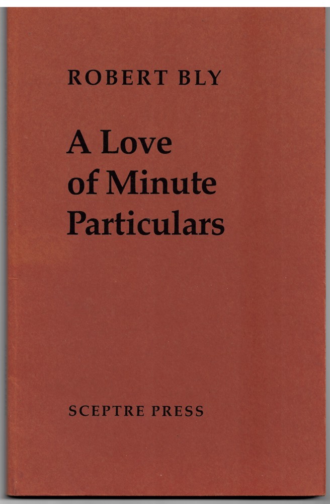 BLY, ROBERT - Love of Minute Particulars Bly, Robert