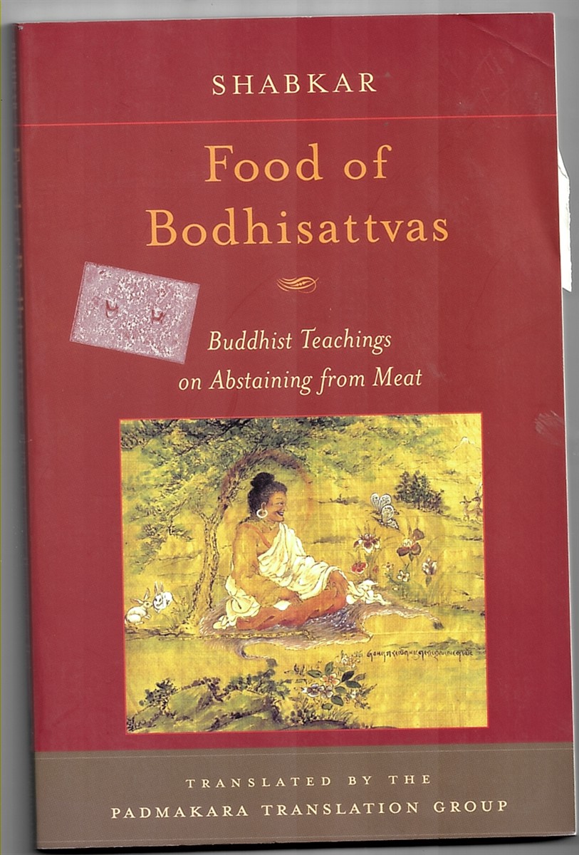 SHABKAR (TSOGDRUK RANGDROL SHABKAR AND PADMAKARA TRANSLATION GROUP) - Food of Bodhisattvas: Buddhist Teachings on Abstaining from Meat Tsogdruk Rangdrol Shabkar and Padmakara Translation Group