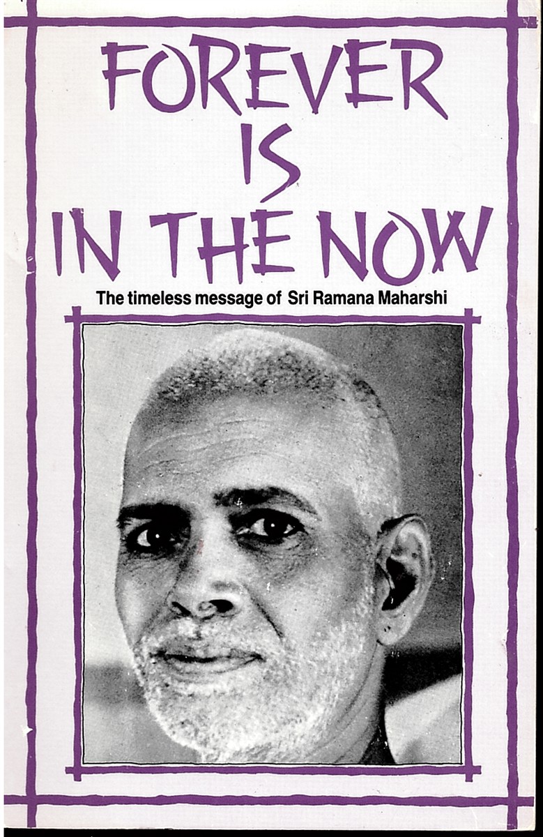 Forever is in the Now: the Timeless Message of Sri Ramana Maharshi