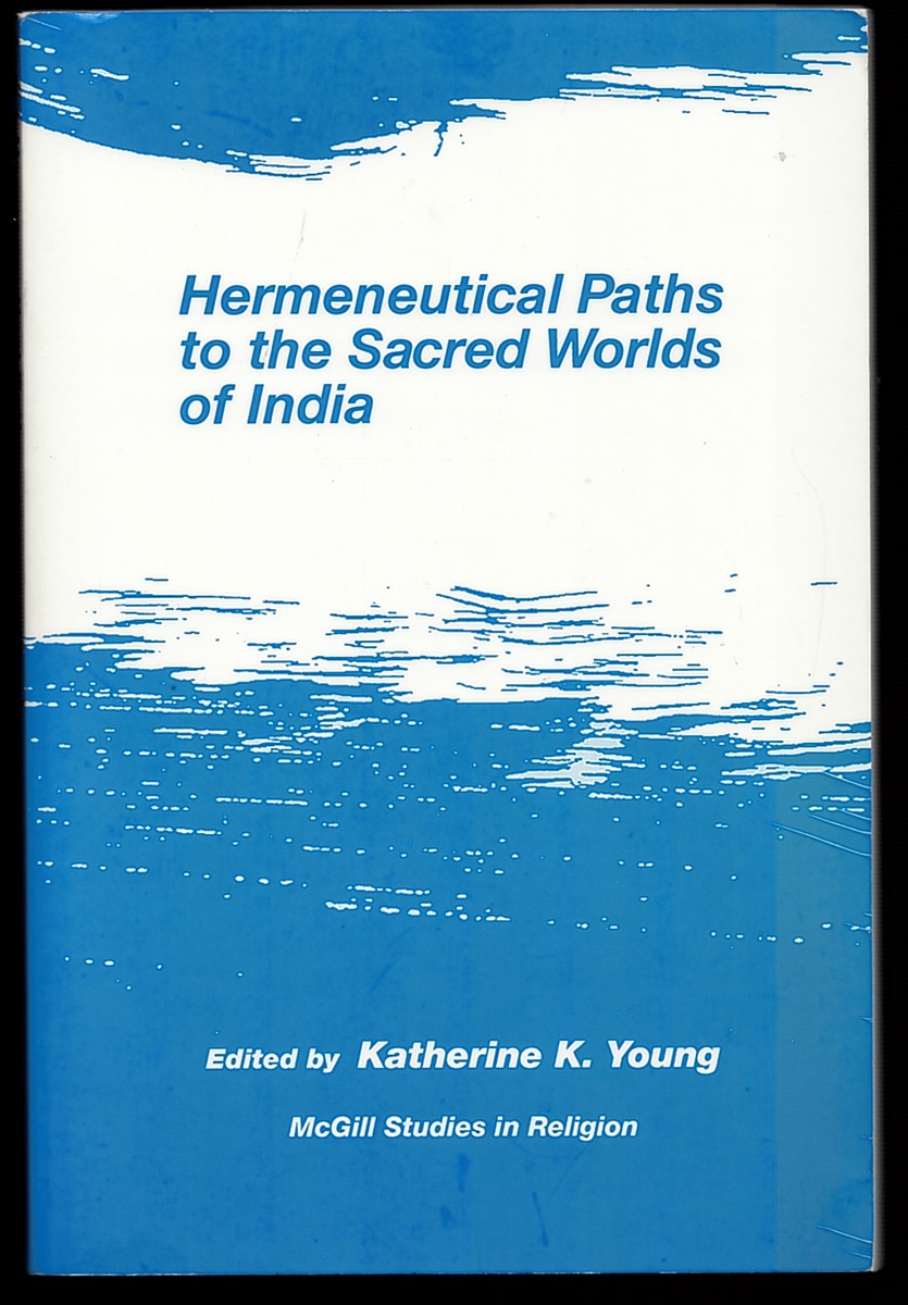Hermeneutical Paths to the Sacred Worlds of India - Essays in Honour of Robert W. Stevenson (Mcgill University Studies in Religion ; 1)