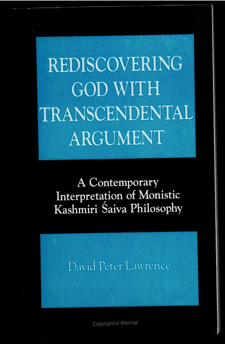 Rediscovering God with Transcendental Argument: a Contemporary Interpretation of Monistic Kashmiri Saiva Philosophy (SUNY Series, Toward a Comparative Philosophy of Religions)
