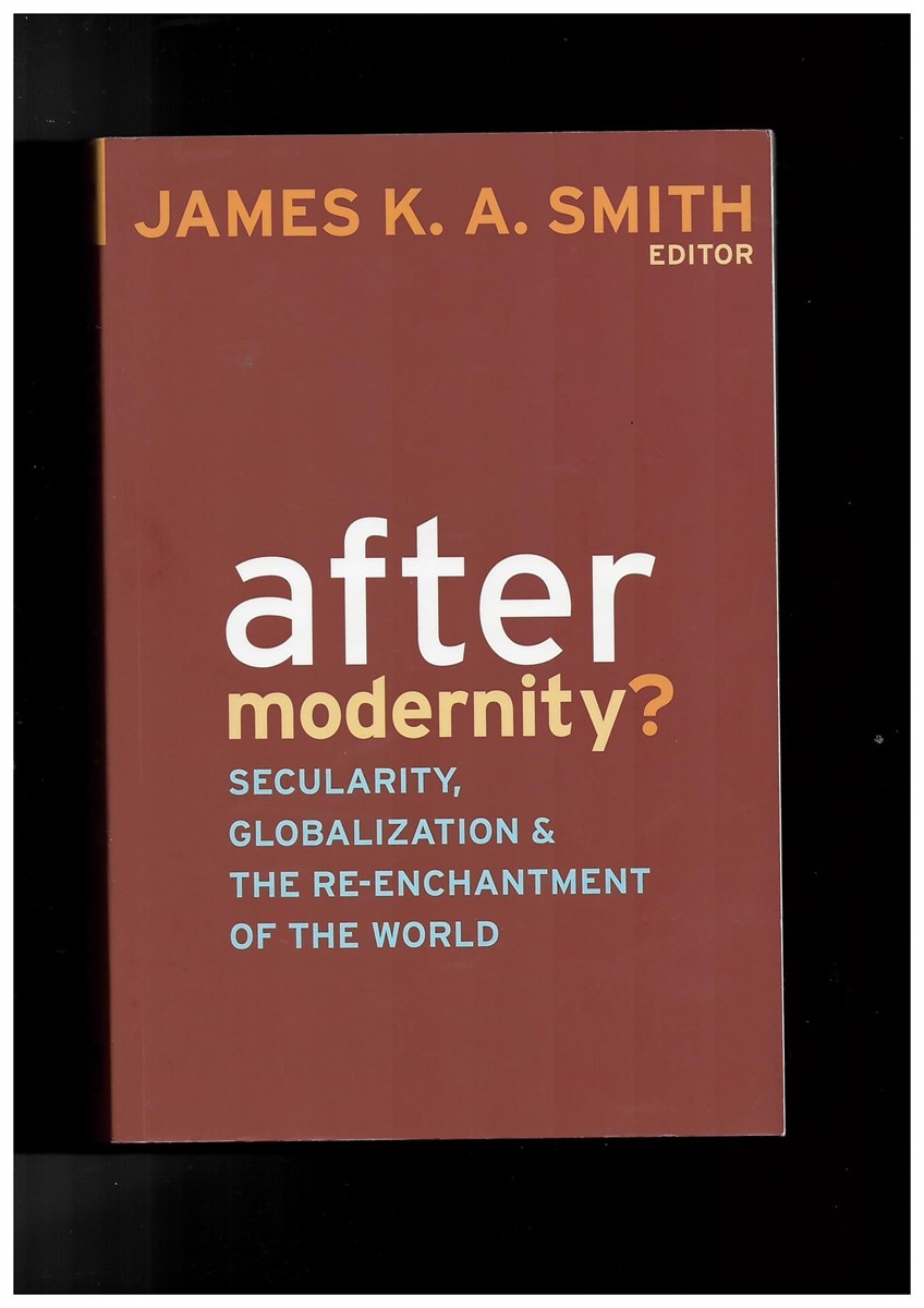SMITH, JAMES K. A. (EDITOR) - After Modernity? : Secularity, Globalization, and the Re-Enchantment of the World