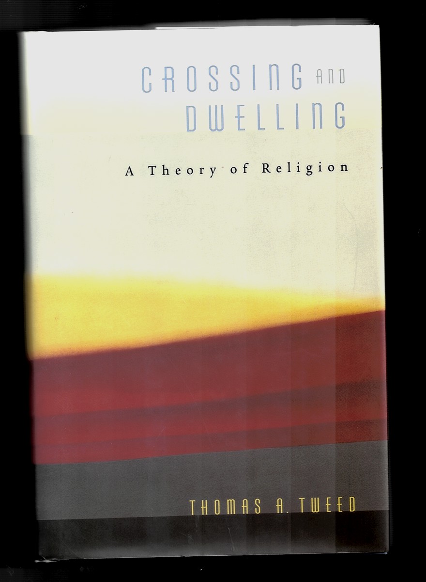 Image for Crossing and Dwelling: a Theory of Religion by Tweed, Thomas A Crossing and Dwelling: a Theory of Religion by Tweed, Thomas A