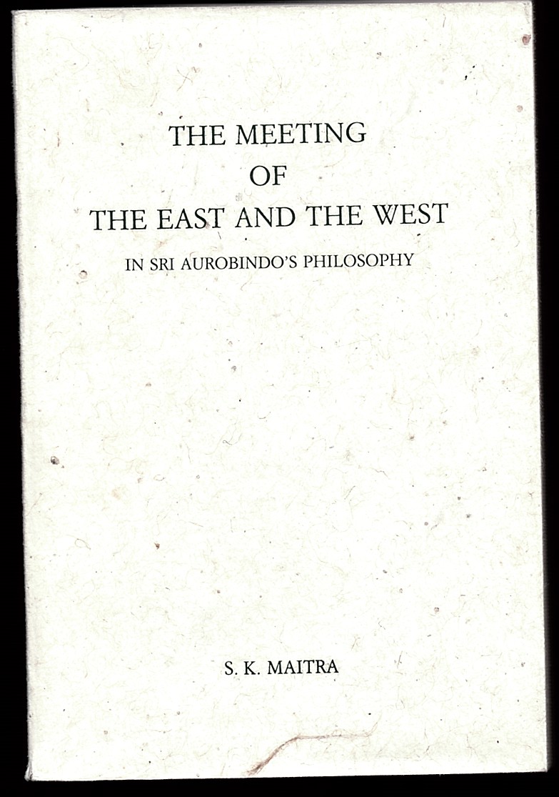 The Meeting of the East and the West in Sri Aurobindo's Philosophy Maitra, S. K.