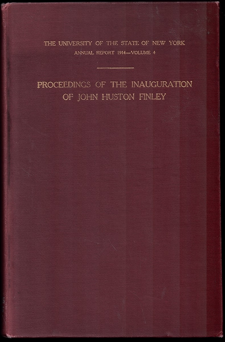 Proceedings of the Inauguration of John Huston Finley As President of the University of the State of New York and Commissioner of Education. State Education Building January 2, 1914 (New York State Education Department Tenth Annual Report - Volume 4)