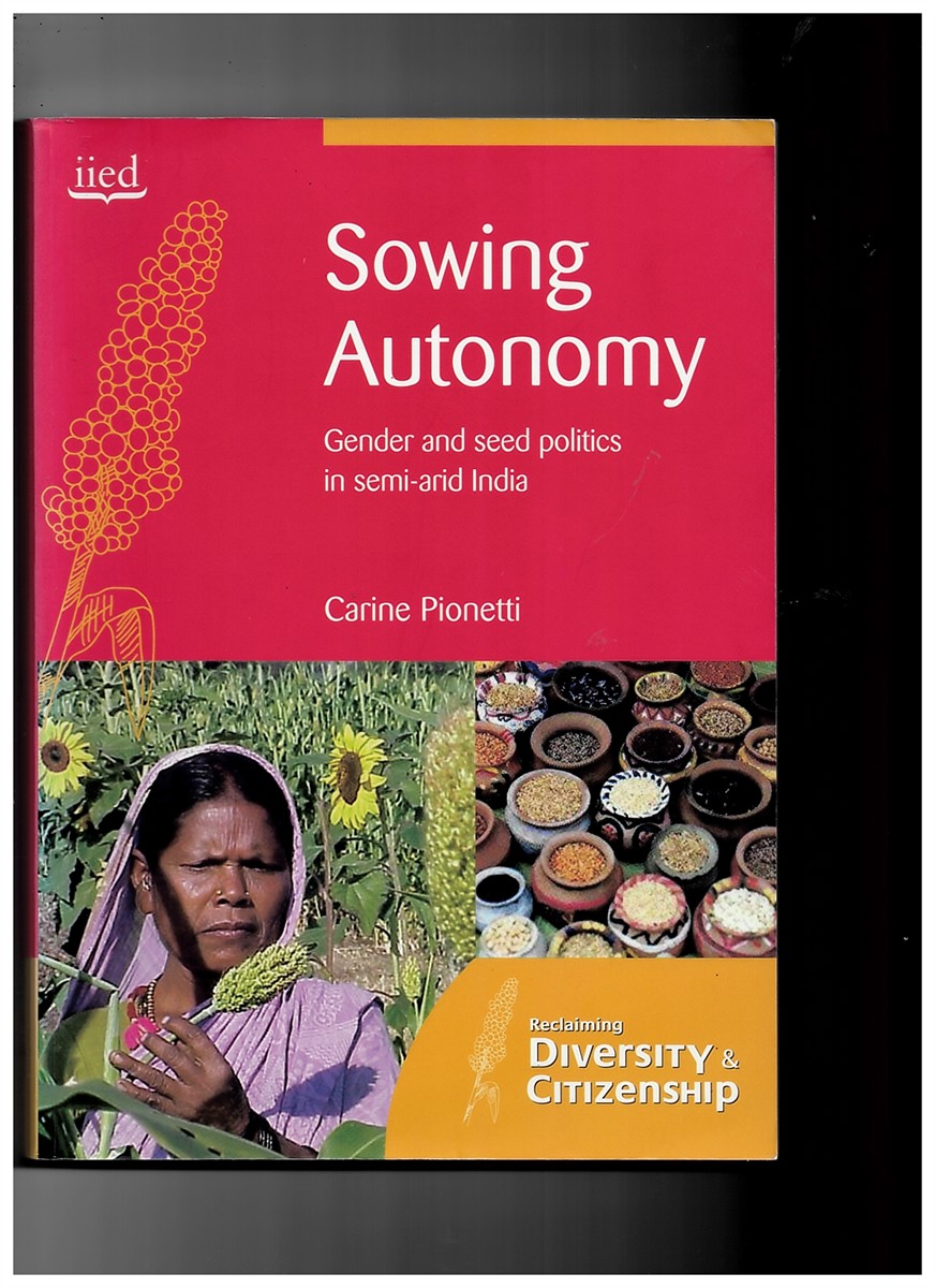 PIONETTI, CARINE - Sowing Autonomy. Gender and Seed Politics in Semi-Arid India (Reclaiming Diversity and Citizenship)