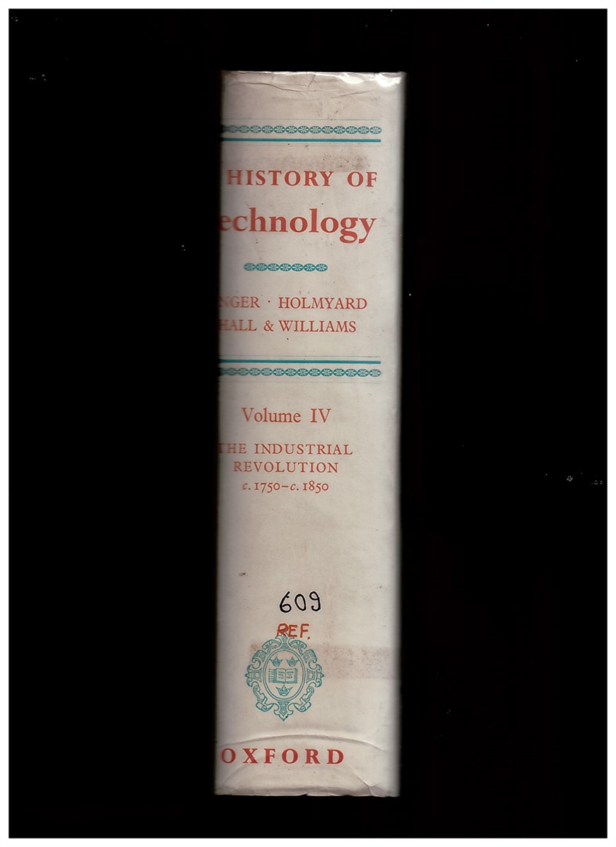SINGER, CHARLES AND E. J. HOLMYARD AND A. R. HALL AND TREVOR I. WILLIAMS ASSISTED BY Y. PEEL, J. R. PETTY, M.REEVE - A History of Technology Volume IV (the Industrial Revolution C. 1750-1850)