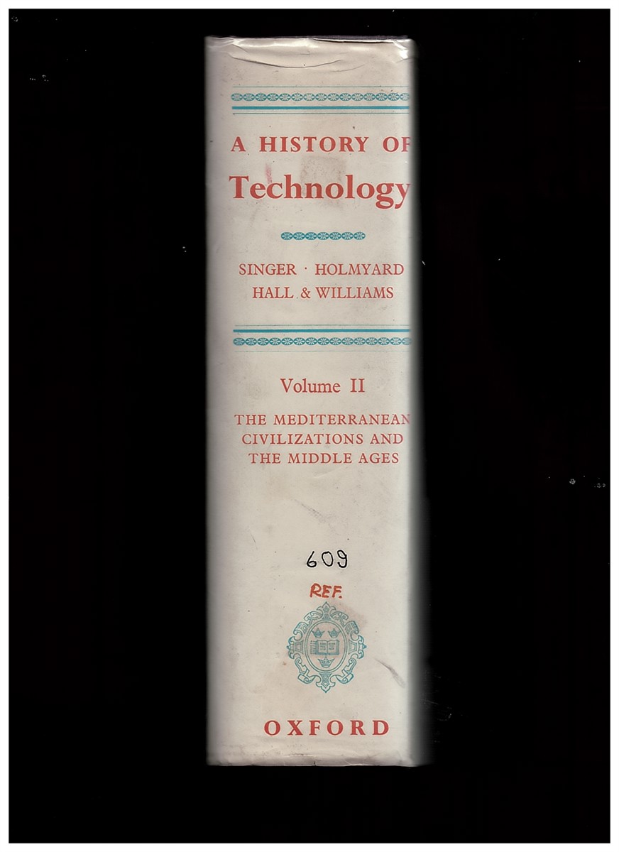 SINGER, CHARLES AND E. J. HOLMYARD AND A. R. HALL AND TREVOR I. WILLIAMS ASSISTED BY E. JAFFE, N. CLOW, R. H. G. THOMPSON - A History of Technology Volume II (the Mediterranean Civilizations and the Middle Ages)