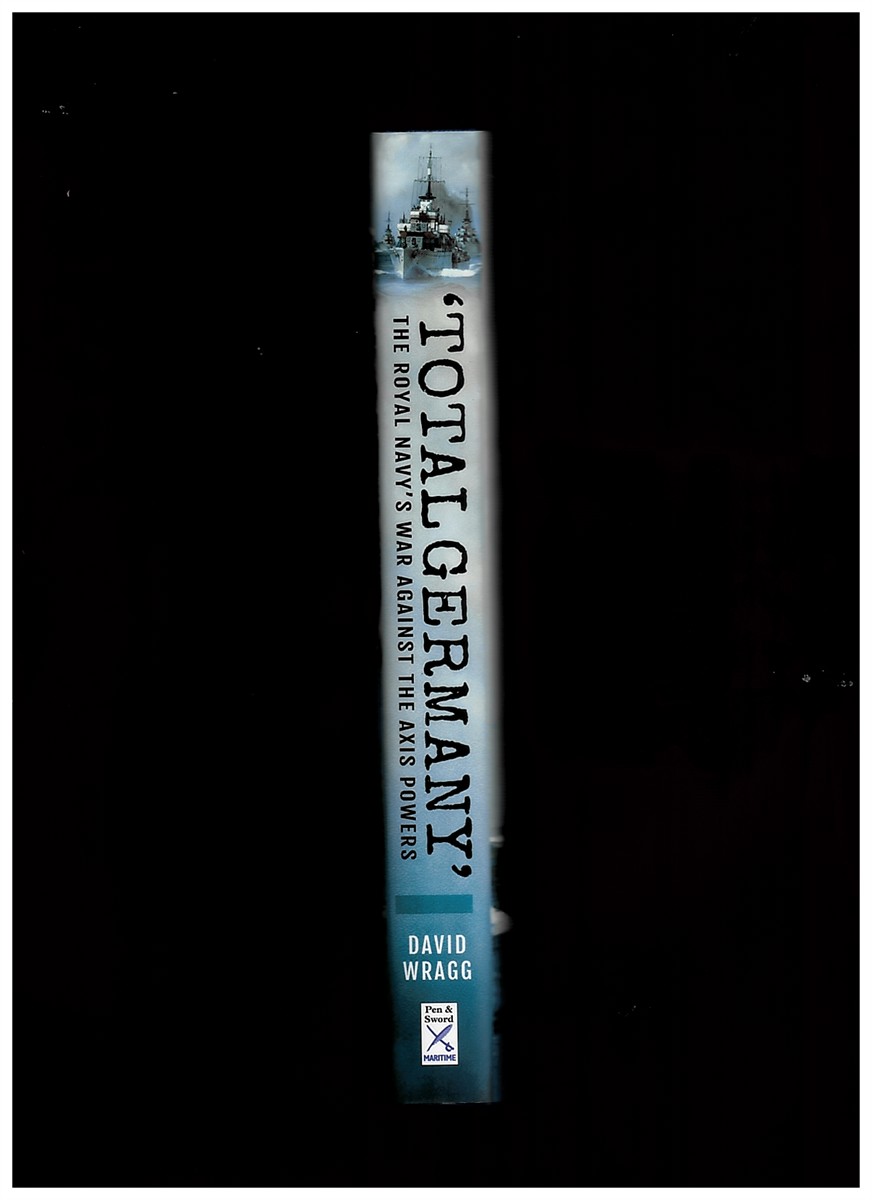 WRAGG, DAVID - 'Total Germany' (the Royal Navy's War Against the Axis Powers 1939-1945)
