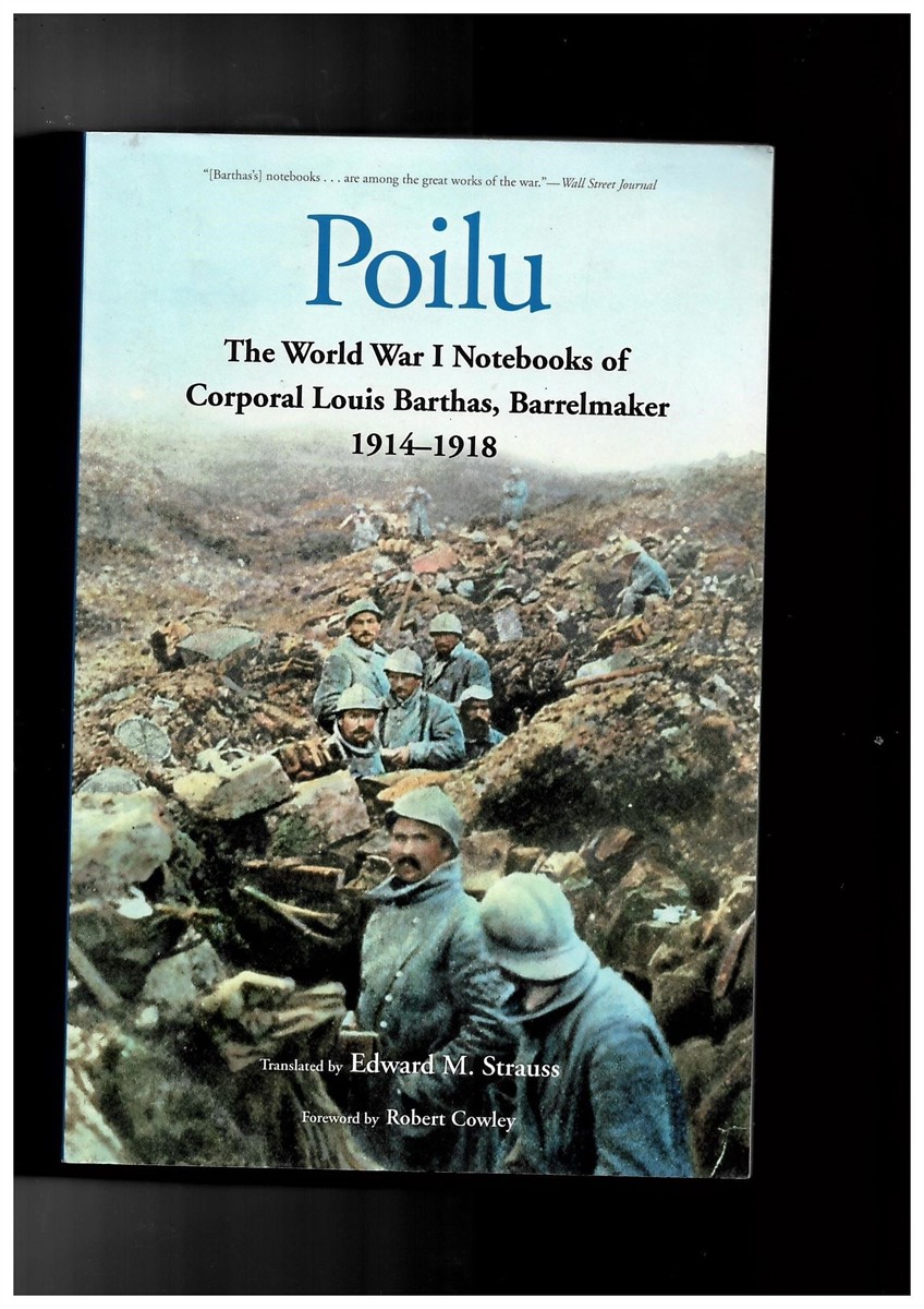 BARTHAS, LOUIS &  EDWARD M.  STRAUSS &  RMY CAZALS &  ROBERT COWLEY - Poilu - the World War I Notebooks of Corporal Louis Barthas, Barrelmaker, 1914-1918
