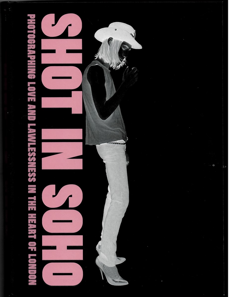 RODRIGUEZ, JULIAN &  KAREN MCQUAID - Shot in Soho - Photographing Love and Lawlessness in the Heart of London: Photographing Life, Love and Lawlessness in the Heart of London