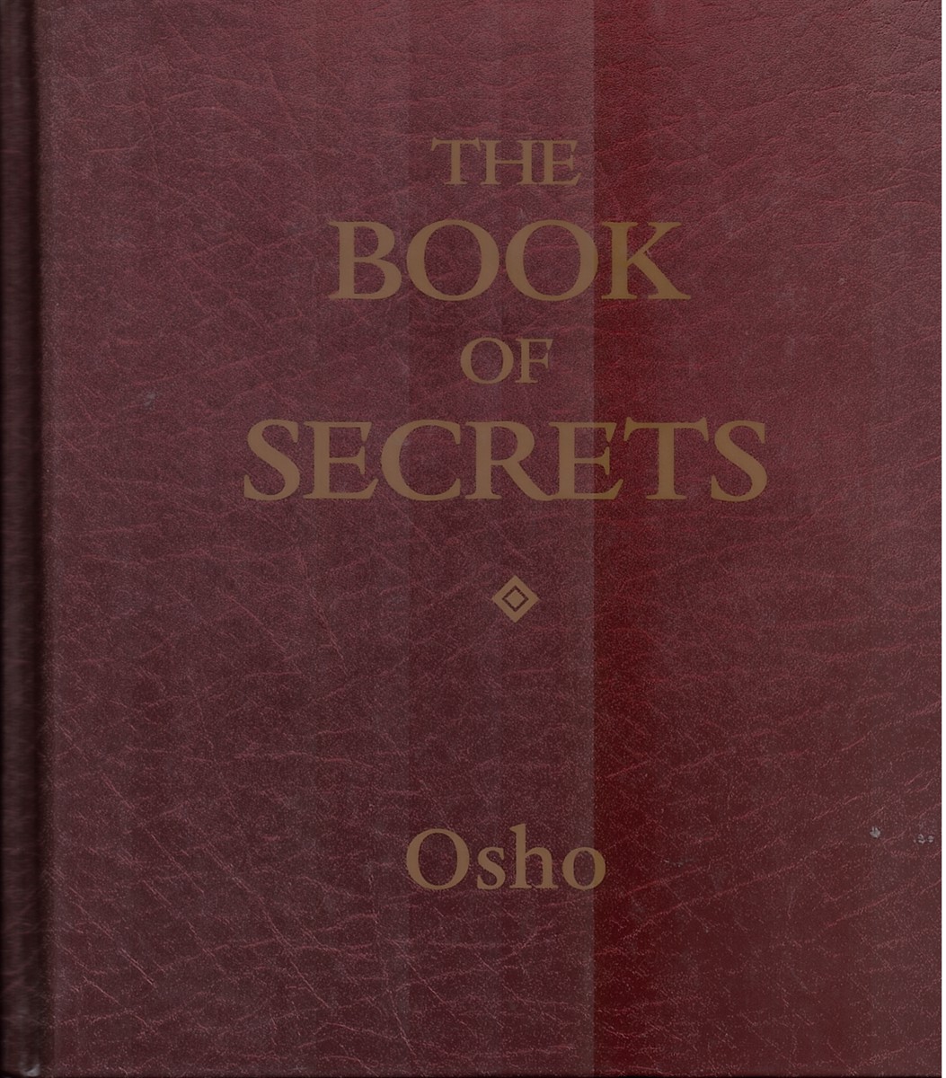 OSHO - The Book of Secrets. 112 Keys to the Mystery Within. A Comprehensive Guide to Meditation Techniques Described in the Vigyan Bhairav Tantra