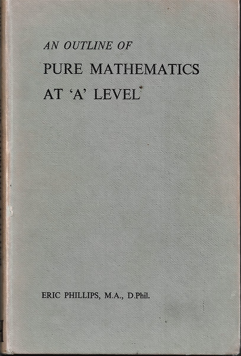 PHILLIPS, ERIC - An Outline of Pure Mathematics at 'a' Level