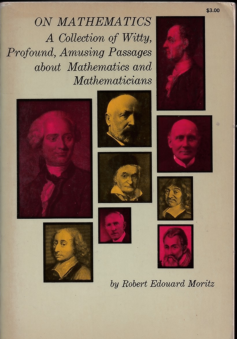 MORITZ, ROBERT EDWARD - On Mathematics. A Collection of Witty, Profound, Amusing Passages About Mathematics and Mathematicians