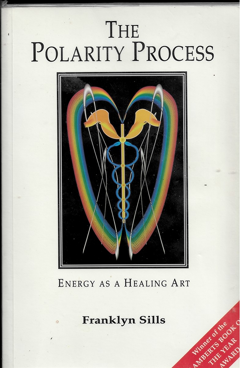 SILLS, FRANKLYN - The Polarity Process. Energy As a Healing Art