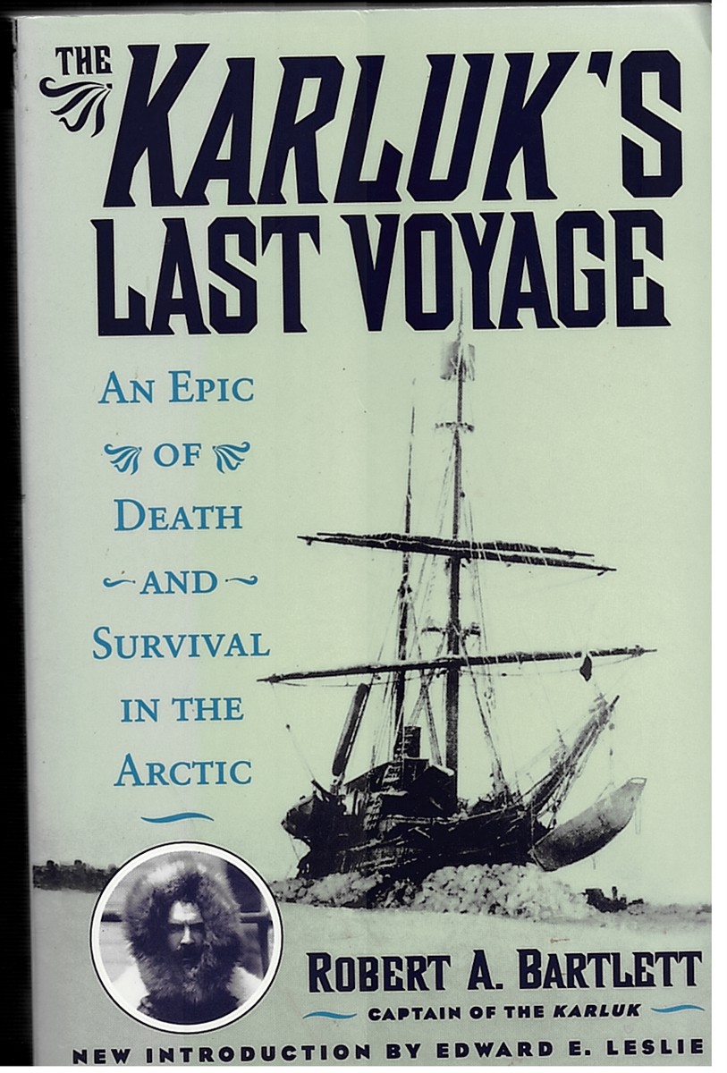 BARTLETT, ROBERT A. - The Karluk's Last Voyage. An Epic of Death and Survival in the Arctic.
