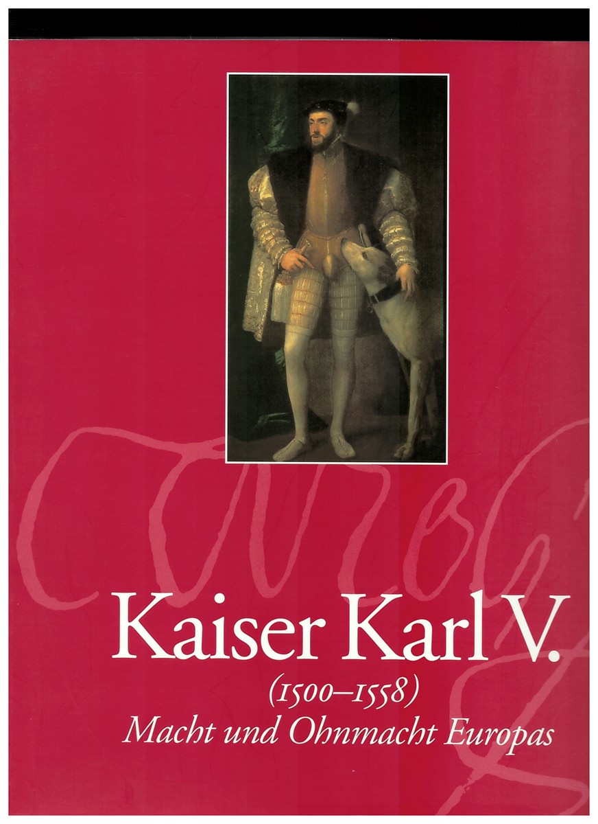 JACOB, WENZEL & JOHAN VAN DE WIELE & FERNANDO CHECA CREMADES & WILFRIED SEIPEL - Kaiser Karl V. 1500-1558. Macht Und Ohnmacht Europas.