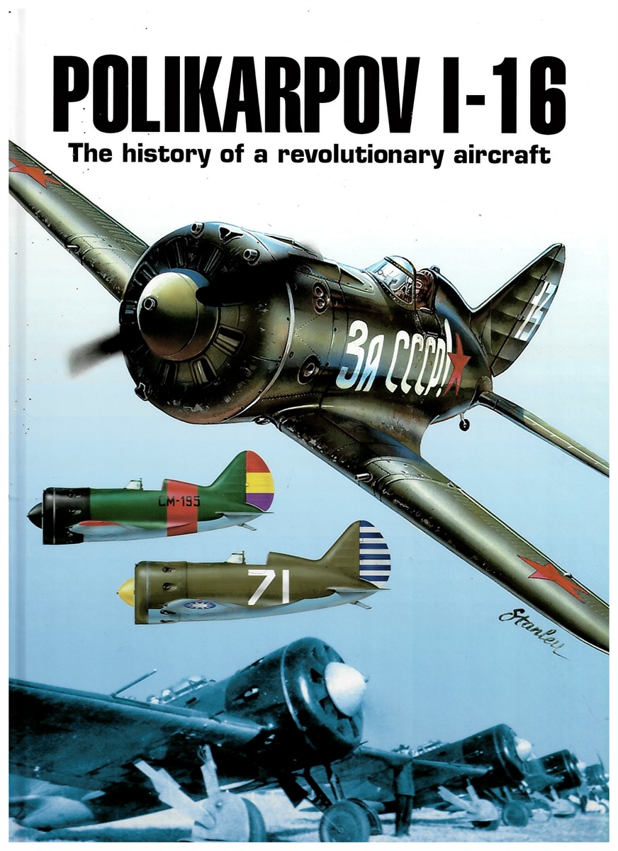 Polikarpov I-16. the History of a Revolutionary Aircraft.