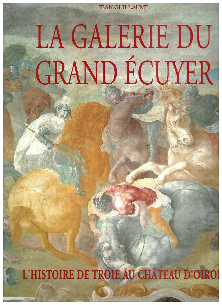 GUILLAME, JEAN - La Galerie Du Grand cuyer. L'Histoire de Troie Au Chateau D'Oiron