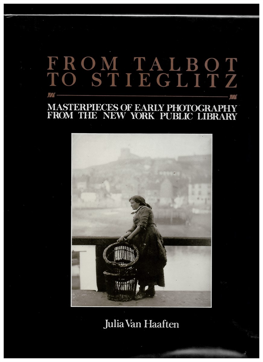VAN HAAFEN, JULIAN - From Talbot to Stieglitz. Masterpieces of Early Photography from the New York Public Library.