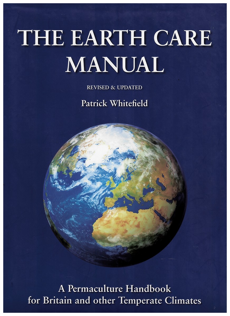 WHITEFIELD, PATRICK - The Earth Care Manual. A Permaculture Handbook for Britain and Other Temperate Climates. Revised & Updated.