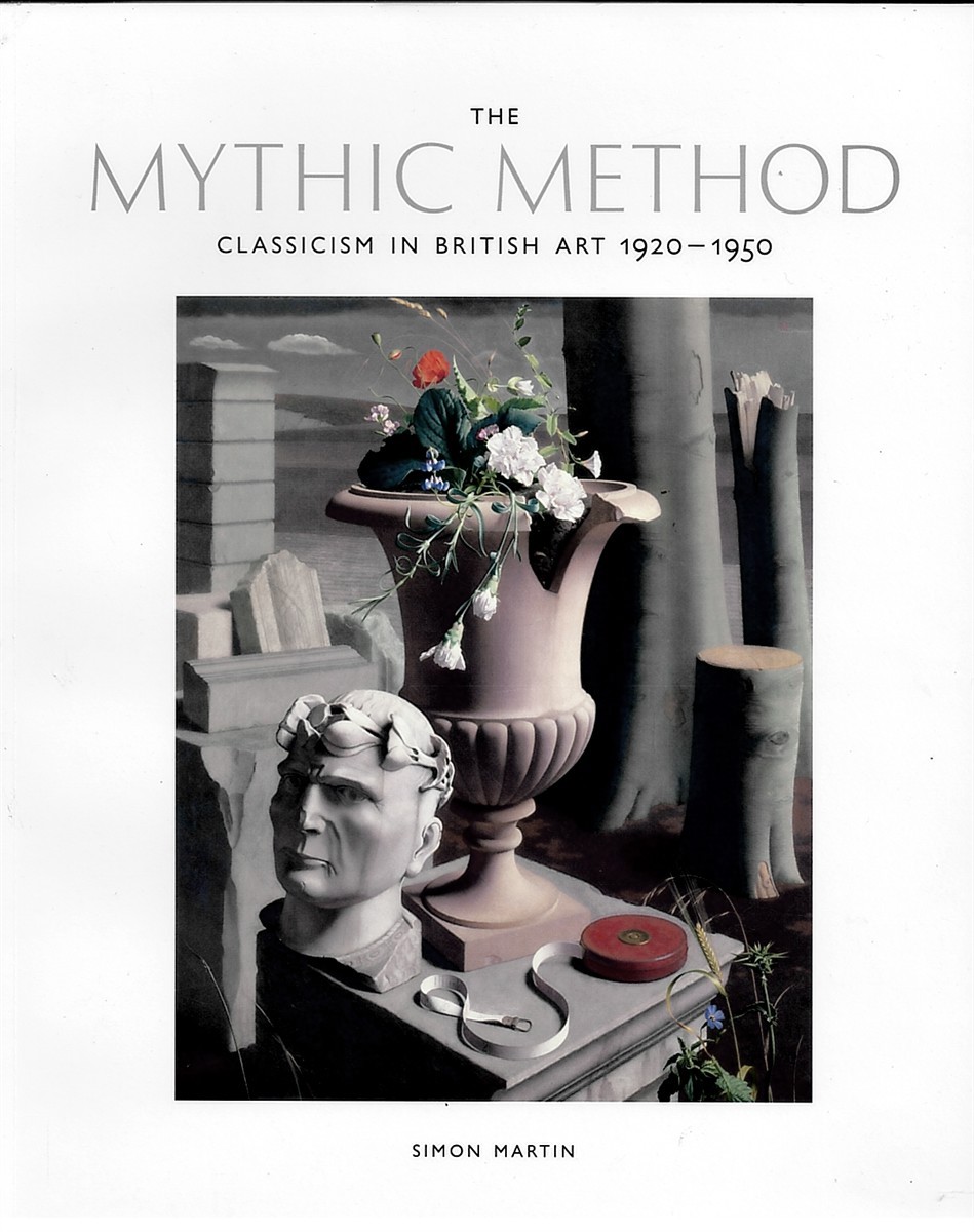 MARTIN, SIMON - The Mythic Method. Classicism in British Art 1920-1950.