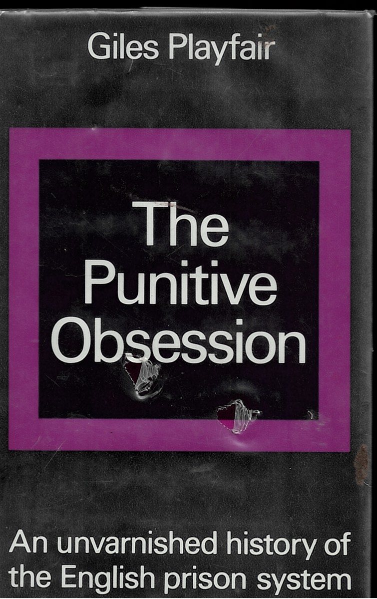 PLAYFAIR, GILES - The Punitive Obsession. An Unvarnished History of the English Prison System.
