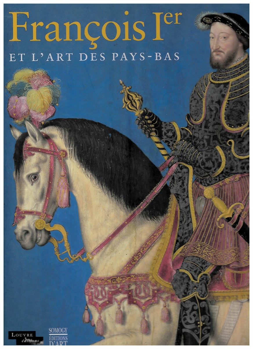 VARIOUS AUTHORS & CCILE SCAILLIREZ (EDITOR) - Francois Ier Et L'Art Des Pays-Bas