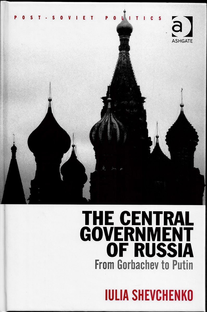 The Central Government of Russia - from Gorbachev to Putin (Post-Soviet Politics)