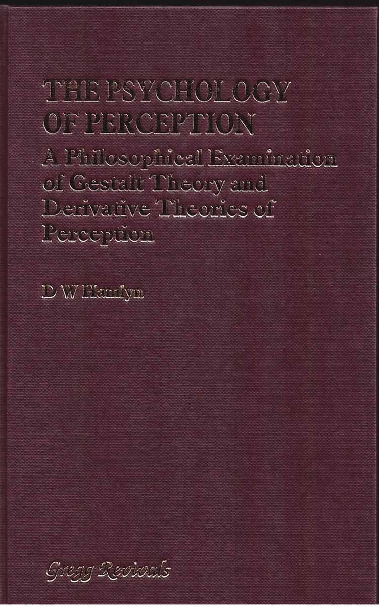 The Psychology of Perception - a Philosophical Examination of Gestalt Theory and Derivative Theories of Perception (Modern Revivals in Philosophy S. )