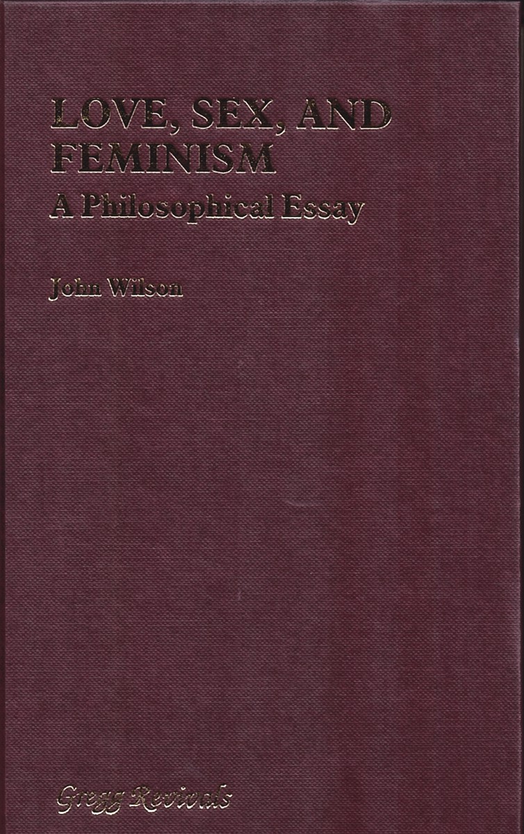 Love, Sex and Feminism - a Philosophical Essay (Modern Revivals in Philosophy S. )