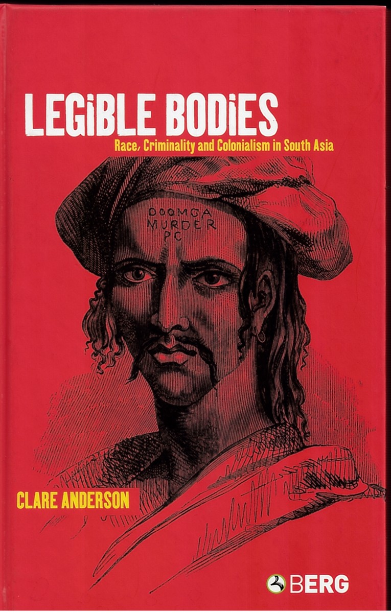 Legible Bodies - Race, Criminality and Colonialism in South Asia
