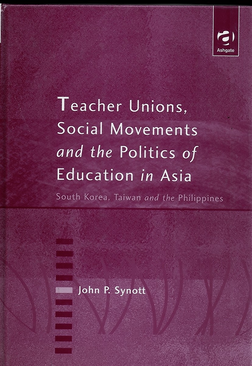 Teacher Unions, Social Movements and the Politics of Education in Asia (South Korea, Taiwan and the Philippines) South Korea, Taiwan and the Philippines