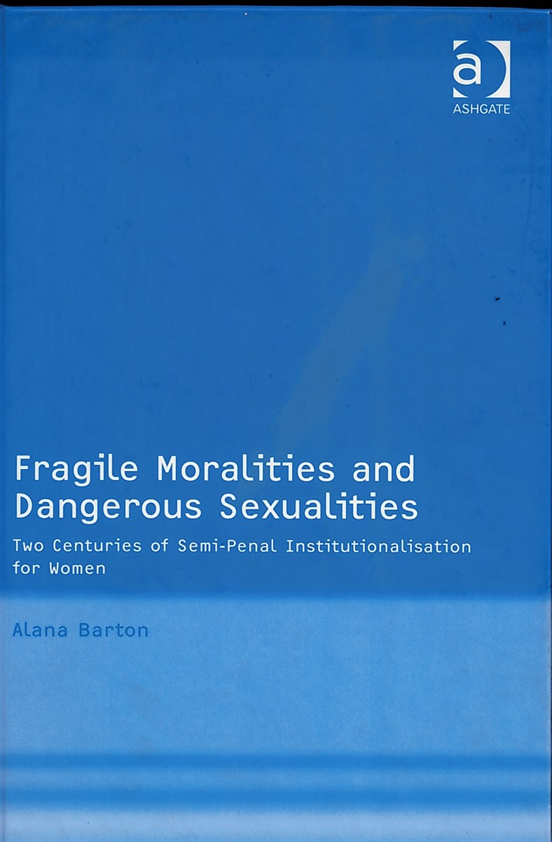 Fragile Moralities and Dangerous Sexualities - Two Centuries of Semi-Penal Institutionalisation for Women