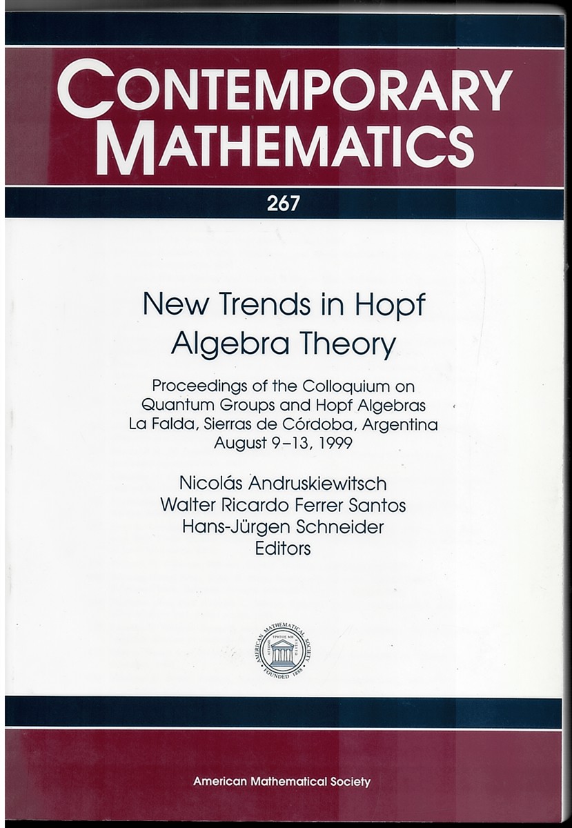 Image for New Trends in Hopf Algebra Theory - Contemporary Mathematics Proceedings of the Colloquium on Quantum Groups and Hopf Algebras, La Falda, Sierras De Caordoba, Argentina, August 9-13, 1999. V. 267 New Trends in Hopf Algebra Theory - Contemporary Mathematics Proceedings of the Colloquium on Quantum Groups and Hopf Algebras, La Falda, Sierras De Caordoba, Argentina, August 9-13, 1999. V. 267