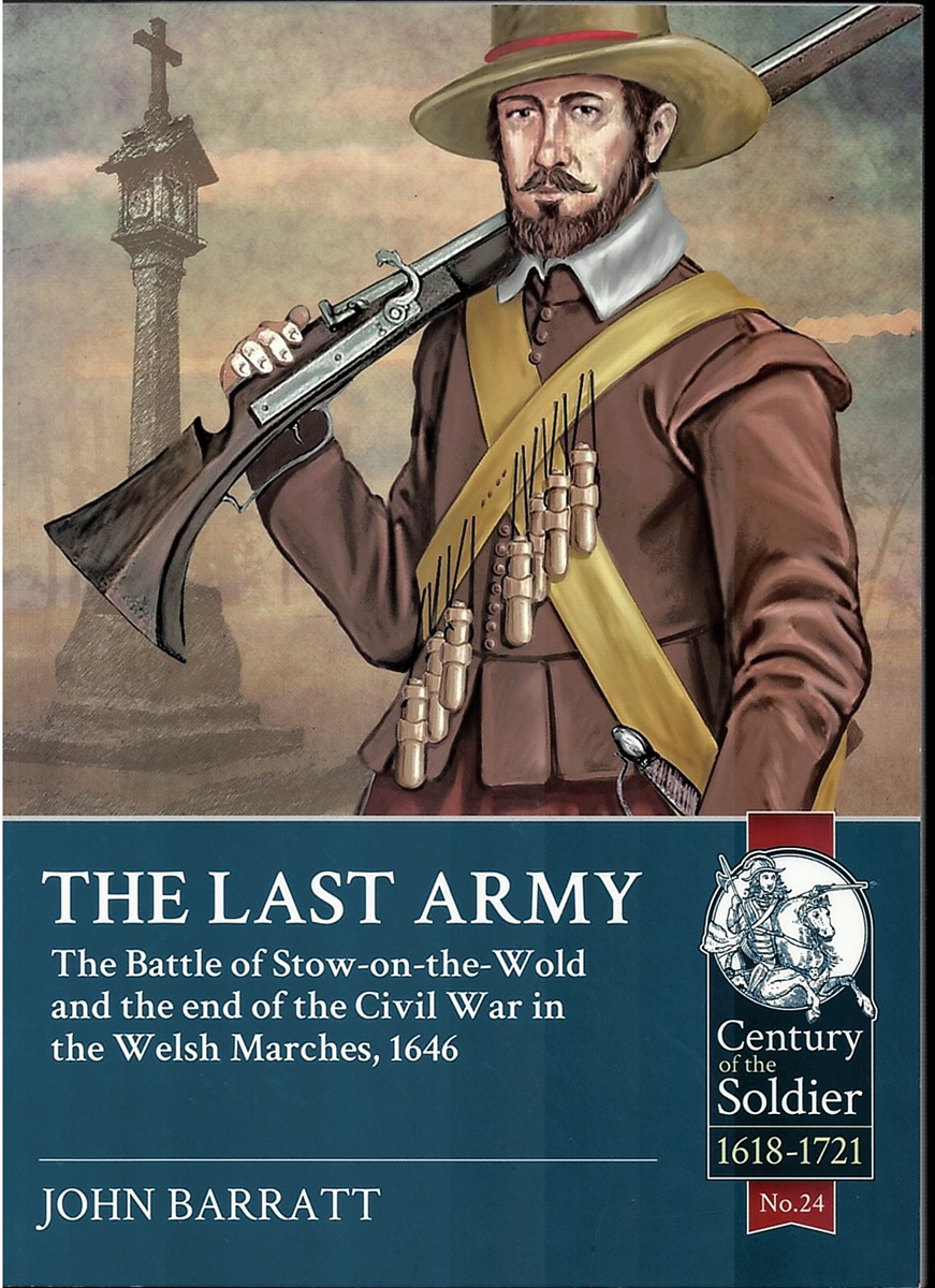The Last Army - the Battle of Stow-On-The-Wold and the End of the Civil War in the Welsh Marches 1646 - Century of the Soldier
