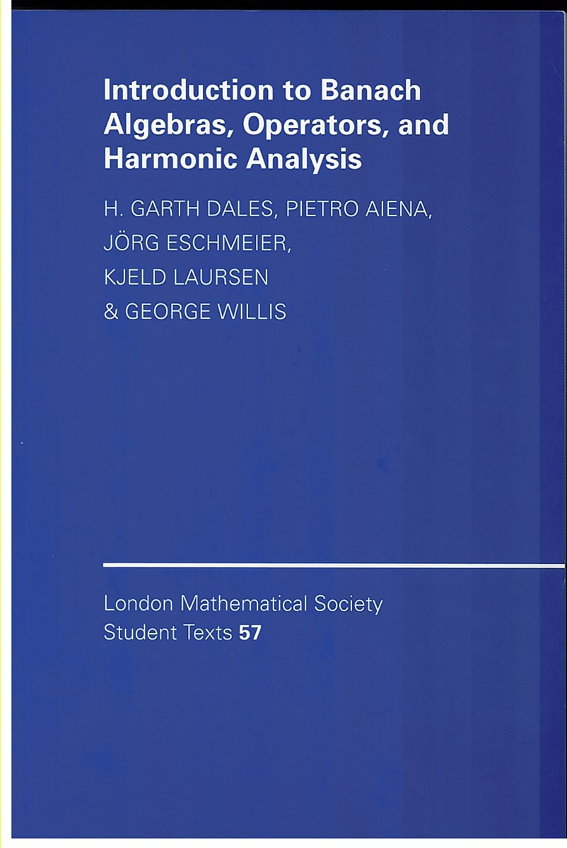 Introduction to Banach Algebras, Operators, and Harmonic Analysis: London Mathematical Society Student Texts, Series Number 57