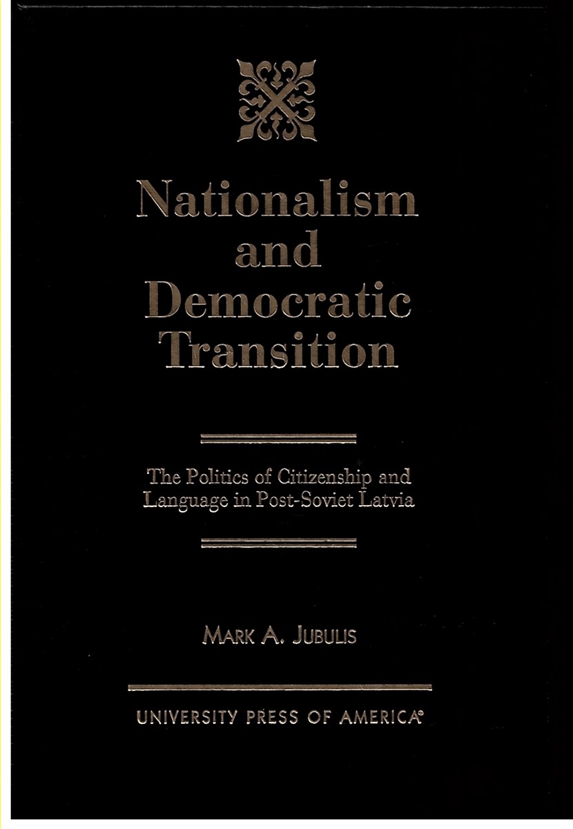 Nationalism and Democratic Transition: the Politics of Citizenship and Language in Post-Soviet Latvia
