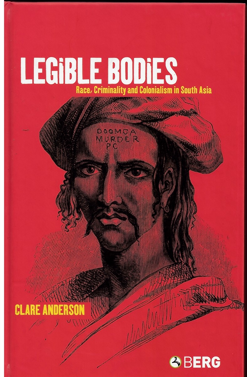 Legible Bodies: Race, Criminality and Colonialism in South Asia