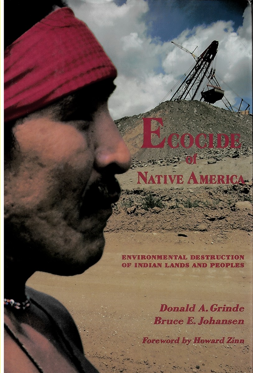 Ecocide of Native America: Environmental Destruction of Indian Land and Peoples: Environmental Destruction of Indian Lands & Peoples