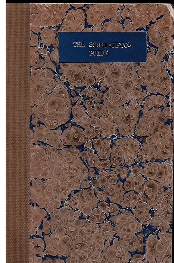 The Southampton Guide: Being a Description of the Ancient and Present State of That Town and Neighbourhood; Together with the Principal Roads to Different Parts of the Kingdom; Times of Post Going out and Coming In; . and the Rates and Regulations.