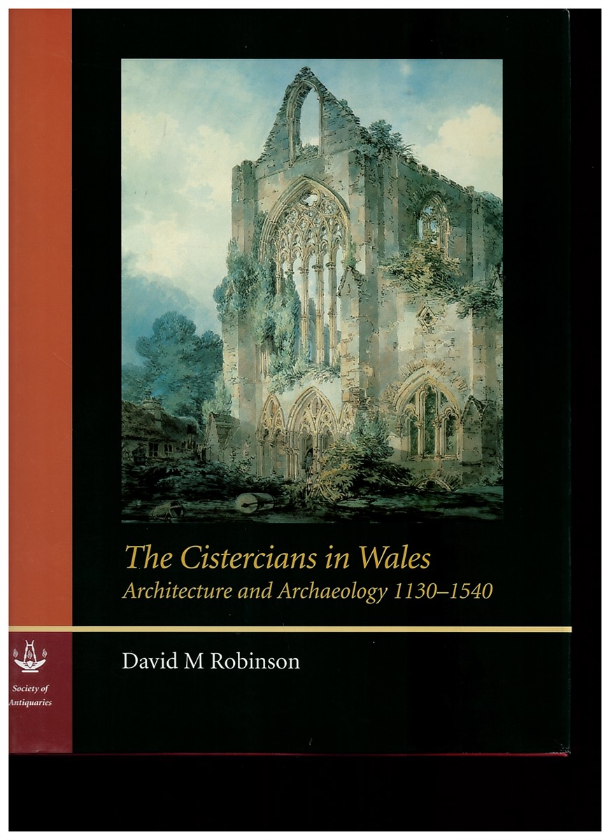 The Cistercians in Wales - Architecture and Archaeology 1130-1540: No. 73 (Reports of the Research Committee of the Society of Antiquaries of London)