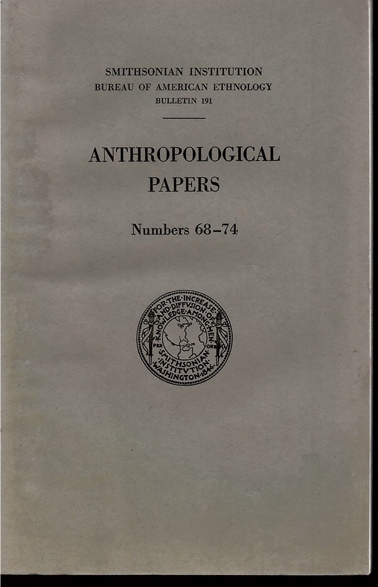 Anthropological Papers Numbers 68-74 (Smithsonian Institution. Bureau of American Ethnology. Bulletin 191)
