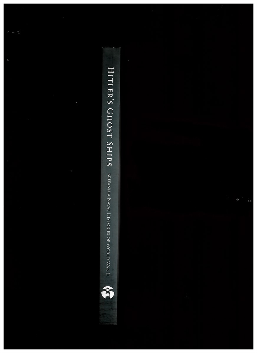 BRITANNIA NAVAL HISTORIES OF WORLD WAR II - Hitler's Ghost Ships. Graf Spee, Scharnhorst and Disguised German Raiders