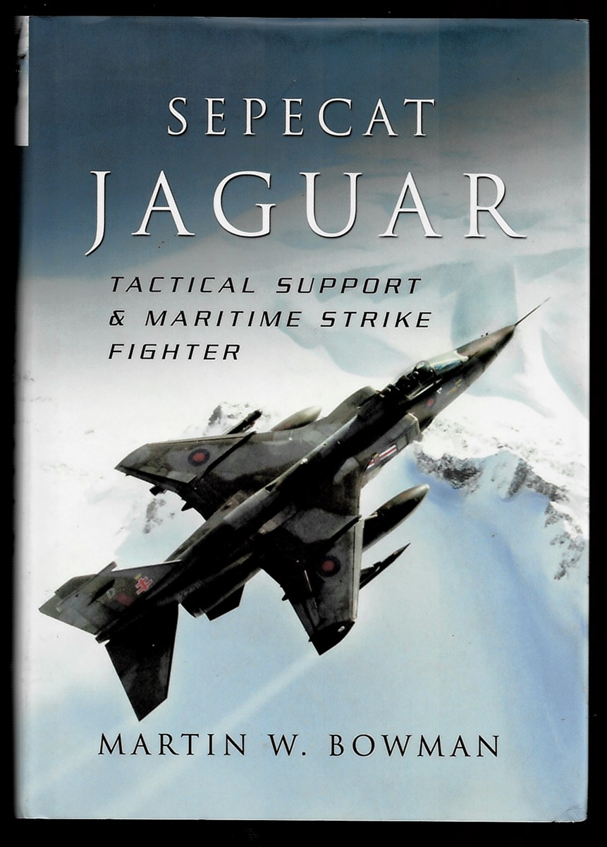BOWMAN, MARTIN W. - Sepecat Jaguar. Tactical Support & Maritime Strike Fighter